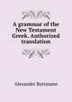 A grammar of the New Testament Greek. Authorized translation, Alexander Buttmann 