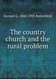 The country church and the rural problem, Kenyon L. 1868-1935 Butterfield 