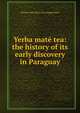 Yerba mate tea: the history of its early discovery in Paraguay, William Mill. [from old catalog] Butler 