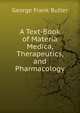 A Text-Book of Materia Medica, Therapeutics, and Pharmacology, George Frank Butler 