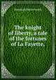 The knight of liberty, a tale of the fortunes of La Fayette,, Hezekiah Butterworth 