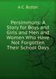 Persimmons: A Story for Boys and Girls and Men and Women Who Have Not Forgotten Their School Days, A C. Butler 