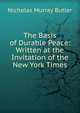 The Basis of Durable Peace: Written at the Invitation of the New York Times, Nicholas Murray Butler 