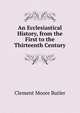 An Ecclesiastical History, from the First to the Thirteenth Century, Clement Moore Butler 