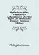 Mythologus: Oder, Gesammelte Abhandlungen Uber Die Sagen Des Alterthums, Volume 2 (German Edition), Philipp Buttmann 