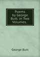 Poems by George Butt. in Two Volumes. ., George Butt 
