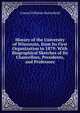 History of the University of Wisconsin, from Its First Organization to 1879: With Biographical Sketches of Its Chancellors, Presidents, and Professors, Consul Willshire Butterfield 
