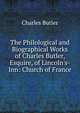 The Philological and Biographical Works of Charles Butler, Esquire, of Lincoln's-Inn: Church of France, Charles Butler 