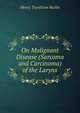 On Malignant Disease (Sarcoma and Carcinoma) of the Larynx, Henry Trentham Butlin 