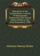 Education in the United States: A Series of Monographs Prepared for the United States Exhibit at the Paris Exposition, 1900, Nicholas Murray Butler 