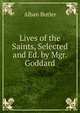 Lives of the Saints, Selected and Ed. by Mgr. Goddard, Alban Butler 