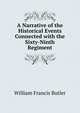 A Narrative of the Historical Events Connected with the Sixty-Ninth Regiment, William Francis Butler 