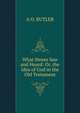 What Moses Saw and Heard: Or, the Idea of God in the Old Testament., A O. BUTLER 