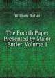 The Fourth Paper Presented by Major Butler, Volume 1, William Butler 