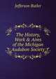 The History, Work & Aims of the Michigan Audubon Society, Jefferson Butler 
