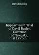 Impeachment Trial of David Butler, Governor of Nebraska, at Lincoln, David Butler 