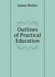Outlines of Practical Education, James Butler 