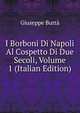 I Borboni Di Napoli Al Cospetto Di Due Secoli, Volume 1 (Italian Edition), Giuseppe Butta 