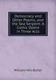 Democracy and Other Poems, and the Sea Serpent: A Comic Opera in Three Acts, William Mill Butler 