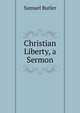 Christian Liberty, a Sermon, Butler Samuel 