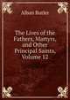 The Lives of the Fathers, Martyrs, and Other Principal Saints, Volume 12, Alban Butler 