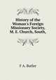 History of the Woman's Foreign Missionary Society, M. E. Church, South,, F A. Butler 