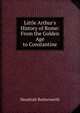 Little Arthur's History of Rome: From the Golden Age to Constantine, Hezekiah Butterworth 