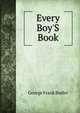 Every Boy'S Book, George Frank Butler 
