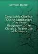 Geographia Classica: Or, the Application of Ancient Geography to the Classics. for the Use of Students, Butler Samuel 