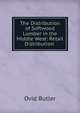 The Distribution of Softwood Lumber in the Middle West: Retail Distribution ., Ovid Butler 