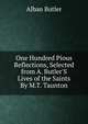 One Hundred Pious Reflections, Selected from A. Butler'S Lives of the Saints By M.T. Taunton., Alban Butler 