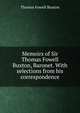 Memoirs of Sir Thomas Fowell Buxton, Baronet. With selections from his correspondence, Thomas Fowell Buxton 