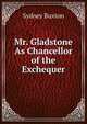 Mr. Gladstone As Chancellor of the Exchequer, Sydney Buxton 