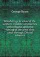 Wanderings in some of the western republics of America with remarks upon the cutting of the great ship canal through Central America, George Byam 
