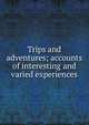 Trips and adventures; accounts of interesting and varied experiences, 
