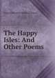 The Happy Isles: And Other Poems, Samuel Hawkins Marshall Byers 
