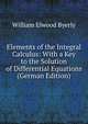 Elements of the Integral Calculus: With a Key to the Solution of Differential Equations (German Edition), William Elwood Byerly 