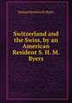 Switzerland and the Swiss, by an American Resident S. H. M. Byers., Samuel Hawkins M. Byers 