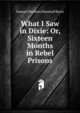 What I Saw in Dixie: Or, Sixteen Months in Rebel Prisons, Samuel Hawkins Marshall Byers 
