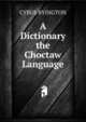 A Dictionary the Choctaw Language, CYBUS BYINGTON 