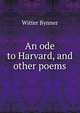 An ode to Harvard, and other poems, Witter Bynner 