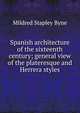 Spanish architecture of the sixteenth century; general view of the plateresque and Herrera styles, Mildred Stapley Byne 