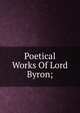 Poetical Works Of Lord Byron;, 