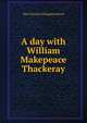 A day with William Makepeace Thackeray, May Clarissa Gillington Byron 