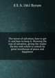 The secret of salvation, how to get it: and how to keep it. Showing the way of salvation, giving the reader the key with which to unlock its great storehouse of peace and happiness, E E. b. 1861 Byrum 