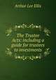 The Trustee Acts: including a guide for trustees to investments, Arthur Lee Ellis 