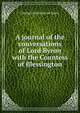 A journal of the conversations of Lord Byron with the Countess of Blessington, Byron, George Gordon Byron, Baron, 1788-1824 