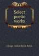 Select poetic works, Byron, George Gordon Byron, Baron, 1788-1824 