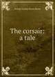 The corsair: a tale, Byron, George Gordon Byron, Baron, 1788-1824 