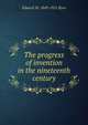 The progress of invention in the nineteenth century, Edward W. 1849-1921 Byrn 